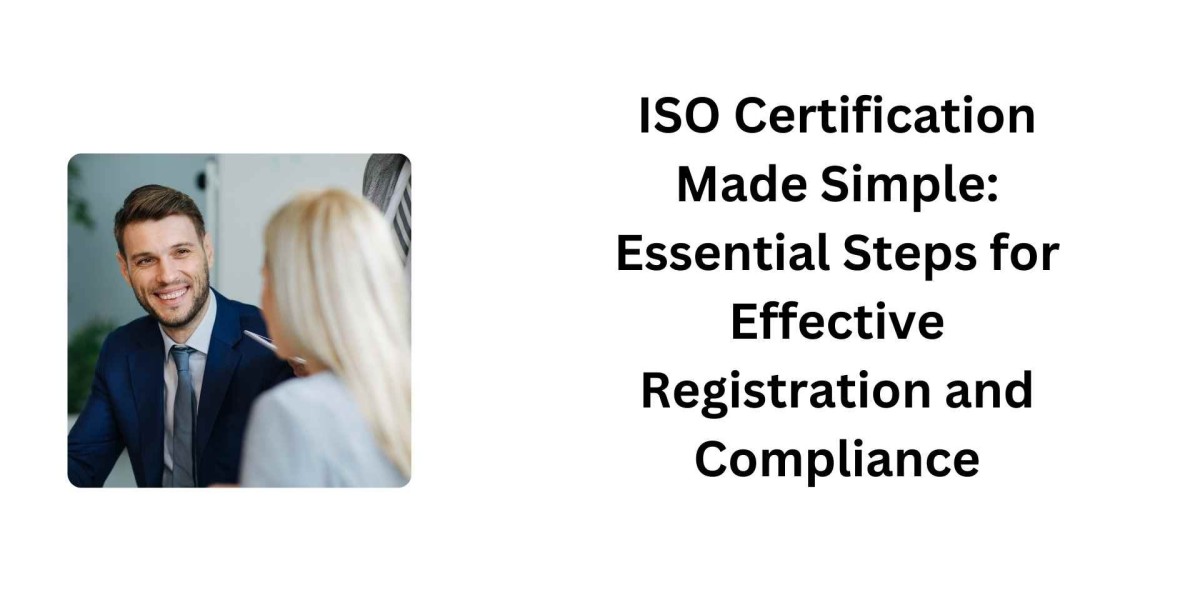 ISO Certification Made Simple: Essential Steps for Effective Registration and Compliance