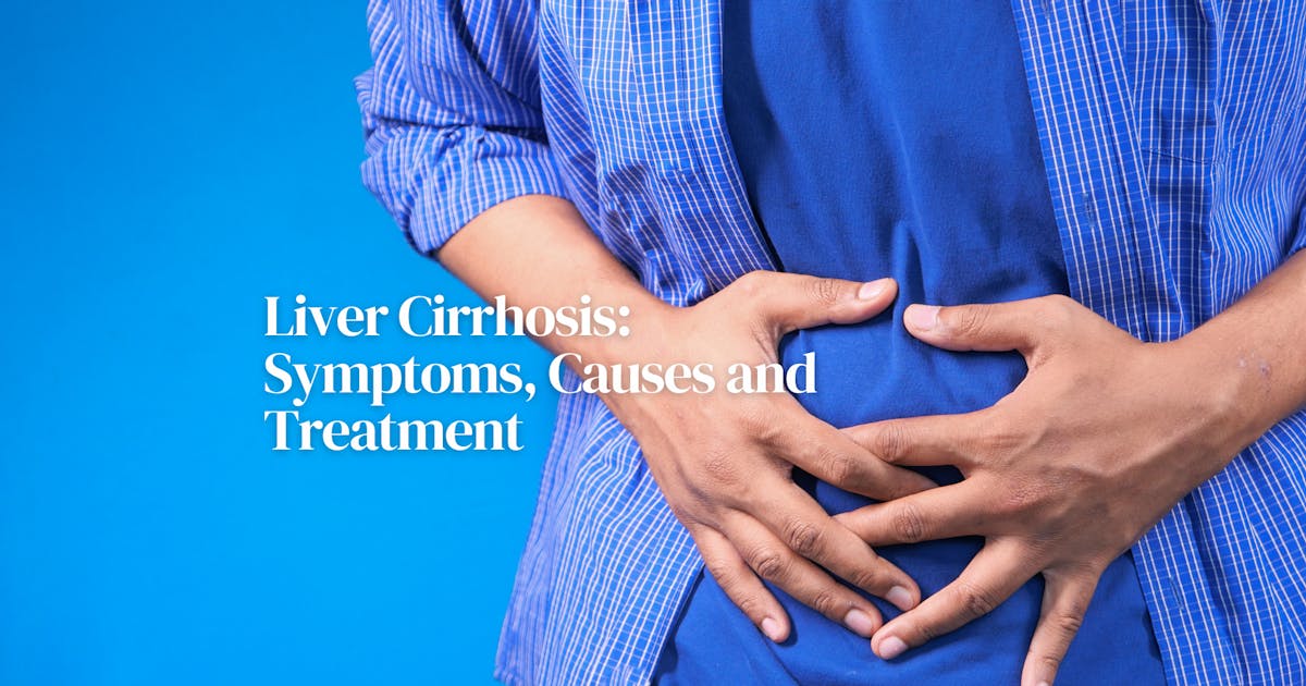 Liver Cirrhosis: Symptoms, Causes and Treatment