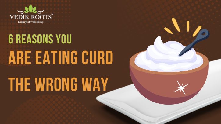 Ayurvedic Guide to Eating Curd: Dos & Don'ts       – Vedikroots