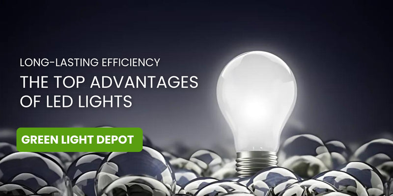 Long-Lasting Efficiency: The Top Advantages of LED Lights – Green Light Depot