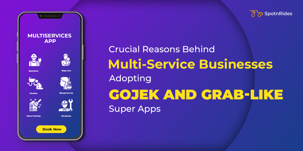 Crucial Reasons Behind Multi-Service Businesses Adopting Gojek and Grab-like Super Apps - SpotnRides - AI Powered Taxi Booking App